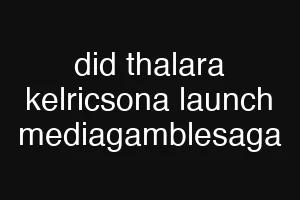 did thalara kelricsona launch mediagamblesaga