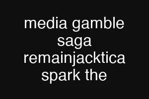 media gamble saga remainjacktica spark the