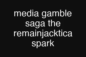 media gamble saga the remainjacktica spark