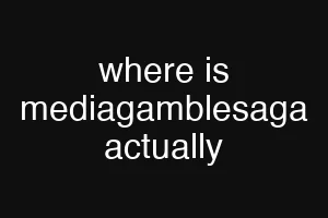 where is mediagamblesaga actually